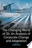 The changing world of oil : an analysis of corporate change and adaptation /