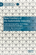 New frontiers of the automobile industry : exploring geographies, technology, and institutional challenges /