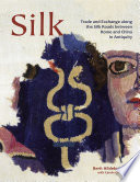 Silk : trade and exchange along the silk roads between Rome and China in antiquity /
