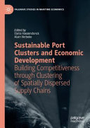 Sustainable port clusters and economic development : building competitiveness through clustering of spatially dispersed supply chains /