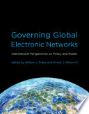 Governing global electronic networks : international perspectives on policy and power /