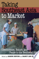 Taking Southeast Asia to market : commodities, nature, and people in the neoliberal age /