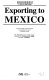 Exporting to Mexico : a practical guide to the strategies and procedures for more profitable selling.