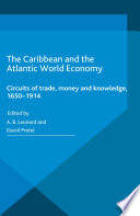 The Caribbean and the Atlantic world economy : circuits of trade, money and knowledge, 1650-1914 /