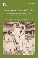 Transregional trade and traders : situating Gujarat in the Indian Ocean from early times to 1900 /