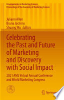 Celebrating the past and future of marketing and discovery with social impact : 2021 AMS Virtual Annual Conference and World Marketing Conference /