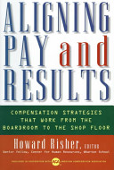 Aligning pay and results : compensation strategies that work from the boardroom to the shop floor /