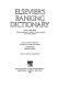 Elsevier's banking dictionary in six languages : English/American, French, Italian, Spanish, Dutch, and German /