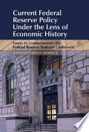 Current Federal Reserve policy under the lens of economic history : essays to commemorate the Federal Reserve System's centennial /