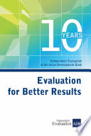 Evaluation for better results : 10 years independent evaluation at the Asian Development Bank /