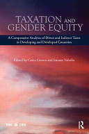 Taxation and gender equity : a comparative analysis of direct and indirect taxes in developing and developed countries /