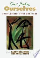 Our studies, ourselves : sociologists' lives and work /