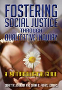 Fostering social justice through qualitative inquiry : a methodological guide /