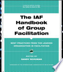 The IAF handbook of group facilitation : best practices from the leading organization in facilitation /