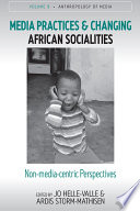 Media practices and changing African socialities : non-media-centric perspectives /