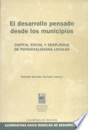 El desarrollo pensado desde los municipios : capital social y despliegue de potencialidades locales /