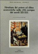 Strutture del potere ed élites economiche nelle città europee dei secoli XII-XVI /