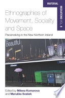 Ethnographies of movement, sociality and space : place-making in the new Northern Ireland /