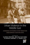 Urban violence in the Middle East : changing cityscapes in the transition from empire to nation state /