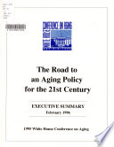 The road to an aging policy for the 21st century : executive summary : 1995 White House Conference on Aging.