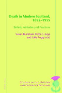 Death in modern Scotland 1855-1955 : beliefs, attitudes and practices /