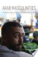 Arab masculinities : anthropological reconceptions in precarious times /