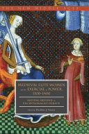 Medieval elite women and the exercise of power, 1100-1400 : moving beyond the exceptionalist debate /