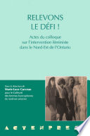 Relevons le défi! : actes du Colloque sur l'intervention féministe dans le nord-est de l'Ontario, tenu les 6, 7 et 8 février 1992 à Sudbury, Ontario /