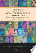 A Biographical dictionary of women's movements and feminisms : Central, Eastern, and South Eastern Europe, 19th and 20th centuries /