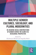 Multiple gender cultures, sociology, and plural modernities : re-reading social constructions of gender across the globe in a decolonial perspective /