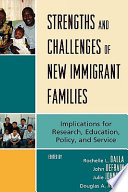 Strengths and challenges of new immigrant families : implications for research, education, policy, and service /
