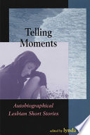 Telling moments : autobiographical lesbian short stories /