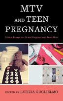 MTV and teen pregnancy : critical essays on 16 and pregnant and Teen mom /