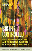 Birth controlled : selective reproduction and neoliberal eugenics in South Africa and India /