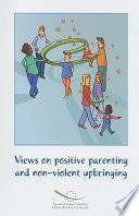 Views on positive parenting and non-violent upbringing : a report from the Consultation with Children and Parents, Strasbourg, October 2005 /