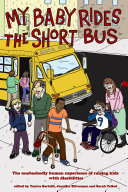 My baby rides the short bus : the unabashedly human experience of raising kids with disabilities /