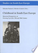 Childhood in South East Europe : historical perspectives on growing up in the 19th and 20th century /