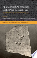 Epigraphical approaches to the postclassical polis : fourth century BC to second century AD /