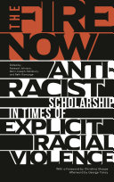 The fire now : anti-racist scholarship in times of explicit racial violence /