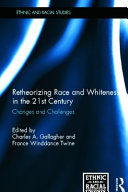 Retheorizing race and whiteness in the 21st century : changes and challenges /