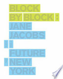 Block by block : Jane Jacobs and the future of New York /