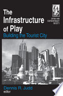 The infrastructure of play : building the tourist city /