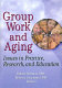 Group work and aging : issues in practice, research, and education /