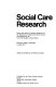 Social Care Research : papers and report of a seminar sponsored by the Department of Health and Social Security and organised by the Centre for Studies in Social Policy, Downing College, Cambridge, 6-8 July 1977 /