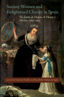 Society women and enlightened charity in Spain : the Junta de Damas de Honor y Mérito, 1787-1823 /