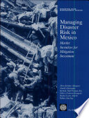 Managing disaster risk in Mexico : Market Incentives for Mitigation Investment /