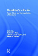 Something's in the air : race, crime, and the legalization of marijuana /