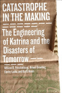Catastrophe in the making : the engineering of Katrina and the disasters of tomorrow /