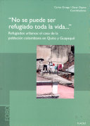 "No se puede ser refugiado toda la vida ..." : refugiados urbanos : el caso de la población colombiana en Quito y Guayaquil /