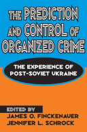 The Prediction and control of organized crime : the experience of post-Soviet Ukraine /